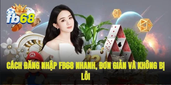 Cách đăng nhập FB68 nhanh, đơn giản và không bị lỗi